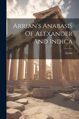 Arrianova anabáze o Alexandrovi a Indice - Arrian's Anabasis Of Alexander And Indica