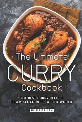 A végső curry szakácskönyv: A legjobb curry receptek a világ minden sarkából - The Ultimate Curry Cookbook: The Best Curry Recipes from All Corners of The World