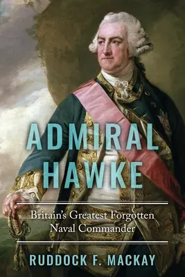 Hawke admirális: Nagy-Britannia legnagyobb elfeledett haditengerészeti parancsnoka - Admiral Hawke: Britain's Greatest Forgotten Naval Commander