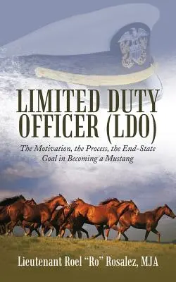 Korlátozott szolgálati idejű tiszt (LDO): A motiváció, a folyamat, a végcél a musztánccá válás során - Limited Duty Officer (LDO): The Motivation, the Process, the End-State Goal in Becoming a Mustang