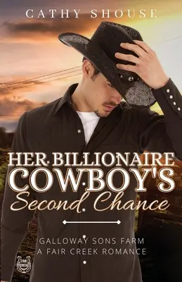 A milliárdos cowboy második esélye: Galloway Sons Farm, A Fair Creek Romance, 1. könyv - Her Billionaire Cowboy's Second Chance: Galloway Sons Farm, A Fair Creek Romance, Book 1