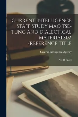 A Hírszerző Szolgálat jelenlegi tanulmánya Mao Ce-Tung és a dialektikus materializmus (hivatkozás címe: Polo IX-60) - Current Intelligence Staff Study Mao Tse-Tung and Dialectical Materialsim (Reference Title: Polo IX-60)