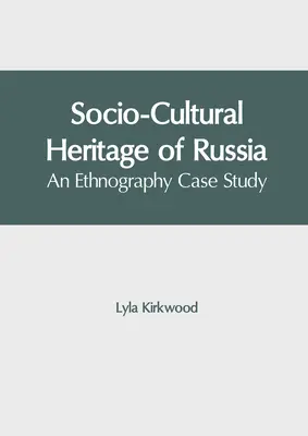 Oroszország szociokulturális öröksége: Egy etnográfiai esettanulmány - Socio-Cultural Heritage of Russia: An Ethnography Case Study