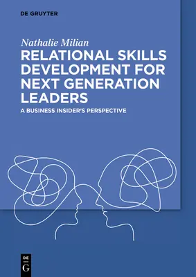 Kapcsolati készségek fejlesztése a következő generációs vezetők számára: Egy üzleti bennfentes nézőpontja - Relational Skills Development for Next Generation Leaders: A Business Insider's Perspective