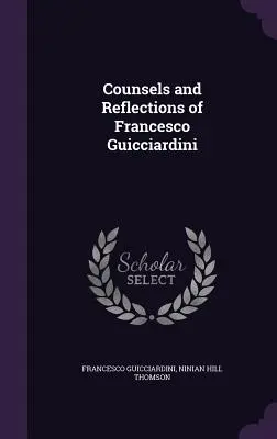 Francesco Guicciardini tanácsai és elmélkedései - Counsels and Reflections of Francesco Guicciardini