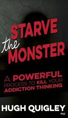 Éheztesd ki a szörnyet: A Powerful Process To Kill Your Addiction Thinking - Starve The Monster: A Powerful Process To Kill Your Addiction Thinking