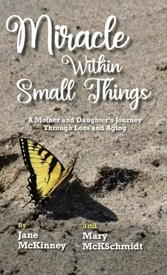 Csoda a kis dolgokban: Egy anya és lánya útja a veszteségen és az öregedésen át - Miracle Within Small Things: A Mother and Daughter's Journey Through Loss and Aging