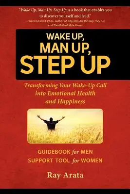 Ébredj fel, állj fel, lépj fel! Az ébresztőhívásod átalakítása érzelmi egészséggé és boldogsággá - Wake Up, Man Up, Step Up: Transforming Your Wake-Up Call into Emotional Health and Happiness