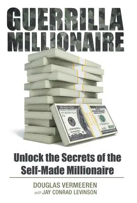 Guerrilla milliomos: A Self-Made Millionaire titkainak feltárása - Guerrilla Millionaire: Unlock the Secrets of the Self-Made Millionaire