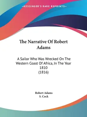 The Narrative Of Robert Adams: A Sailor Who Was Wrecked On The Western Coast Of Africa, In The Year 1810 (1816)