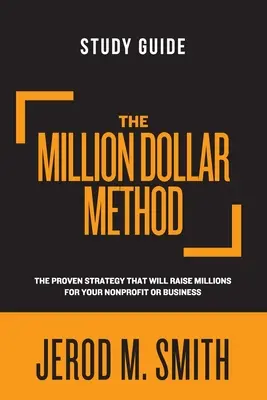 A Millió dolláros módszer tanulmányi útmutató: A bizonyított stratégia, amellyel milliókat szerezhet a nonprofit szervezet vagy vállalkozás számára - The Million Dollar Method Study Guide: The proven strategy that will raise millions for your nonprofit or business