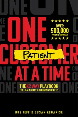 Egyszerre csak egy beteg: A K2 Way Playbook for Healthcare & Business Success (A K2 Way játékkönyve az egészségügyi és üzleti sikerhez) - One Patient at a Time: The K2 Way Playbook for Healthcare & Business Success