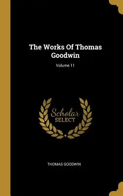 Thomas Goodwin művei; 11. kötet - The Works Of Thomas Goodwin; Volume 11