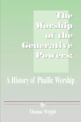 A generatív erők imádata: A fallikus imádat története - The Worship of the Generative Powers: A History of Phallic Worship