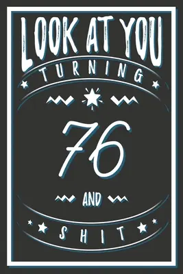 Nézz magadra 76 éves korodban és a szarba! Ajándékok 76 éves korára. 76. születésnapi vicces ajándék férfiaknak és nőknek. Vicces, praktikus és stílusos alternatíva a kártya helyett. - Look At You Turning 76 And Shit: 76 Years Old Gifts. 76th Birthday Funny Gift for Men and Women. Fun, Practical And Classy Alternative to a Card.