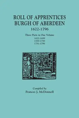 A tanoncok névsora, Burgh of Aberdeen, 1622-1796. Három rész egy kötetben: 1622-1699, 1700-1750, 1751-1796 - Roll of Apprentices, Burgh of Aberdeen, 1622-1796. Three Parts in One Volume: 1622-1699, 1700-1750, 1751-1796