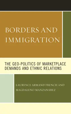 Határok és bevándorlás: A piaci igények és az etnikai kapcsolatok geopolitikája - Borders and Immigration: The Geo-Politics of Marketplace Demands and Ethnic Relations