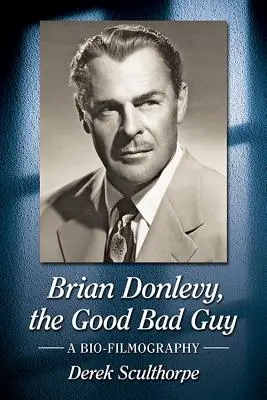 Brian Donlevy, a jó rosszfiú: A Bio-Filmográfia - Brian Donlevy, the Good Bad Guy: A Bio-Filmography