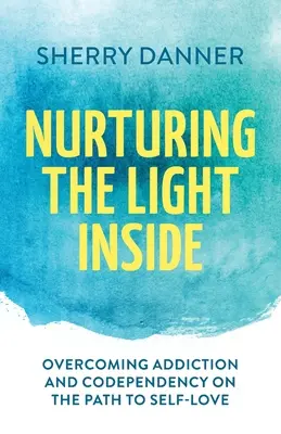 A belső fény táplálása: A függőség és a társfüggőség leküzdése az önszeretethez vezető úton - Nurturing the Light Inside: Overcoming Addiction and Codependency on the Path to Self-Love