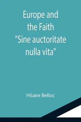 Európa és a hit; Sine auctoritate nulla vita - Europe and the Faith; Sine auctoritate nulla vita