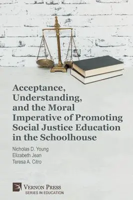 Az elfogadás, a megértés és a társadalmi igazságosságra nevelés erkölcsi szükségszerűsége az iskolában - Acceptance, Understanding, and the Moral Imperative of Promoting Social Justice Education in the Schoolhouse