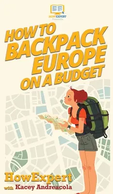 Hogyan tegye hátizsákba Európát egy kis költségvetésből - How to Backpack Europe on a Budget