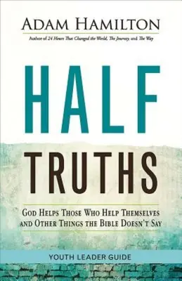 Half Truths Youth Leader Guide: Isten megsegíti azokat, akik magukon segítenek, és más dolgok, amiket a Biblia nem mond - Half Truths Youth Leader Guide: God Helps Those Who Help Themselves and Other Things the Bible Doesn't Say