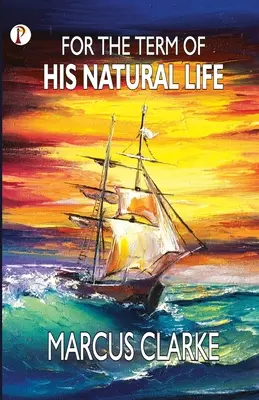 For the Termination of His Natural Life - For the Term of His Natural Life