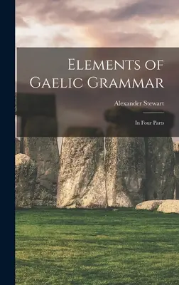 A gael nyelvtan elemei: Négy részből áll - Elements of Gaelic Grammar: In Four Parts