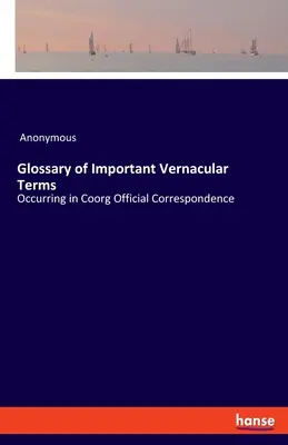 Slovníček důležitých místních výrazů: Vyskytující se v úřední korespondenci Coorgu - Glossary of Important Vernacular Terms: Occurring in Coorg Official Correspondence