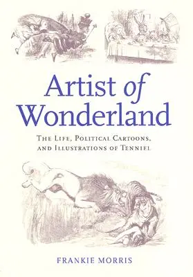 Csodaország művésze: Tenniel élete, politikai karikatúrái és illusztrációi - Artist of Wonderland: The Life, Political Cartoons, and Illustrations of Tenniel