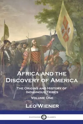 Afrika és Amerika felfedezése: Az indián törzsek eredete és története - Első kötet - Africa and the Discovery of America: The Origins and History of Indiginous Tribes - Volume One