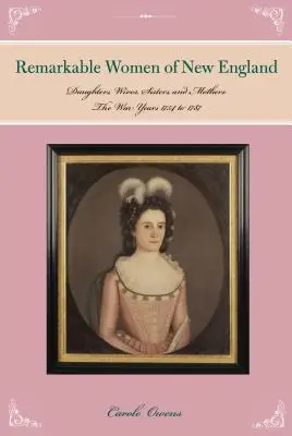 New England figyelemre méltó asszonyai: Lányok, feleségek, nővérek és anyák: Az 1754 és 1787 közötti háborús évek - Remarkable Women of New England: Daughters, Wives, Sisters, and Mothers: The War Years 1754 to 1787