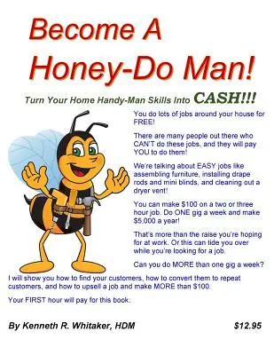 Legyél te is mézesmázos ember! Váltsd házi segédmunkás képességeidet pénzzé!!! - Become A Honey-Do Man!: Turn Your Home Handy-Man Skills Into CASH!!!