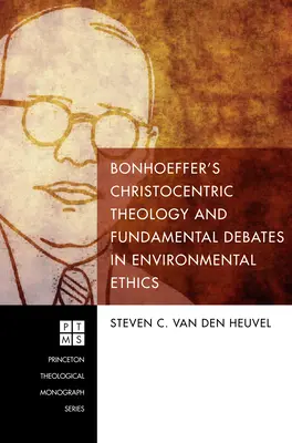 Bonhoeffer krisztocentrikus teológiája és a környezeti etika alapvető vitái - Bonhoeffer's Christocentric Theology and Fundamental Debates in Environmental Ethics