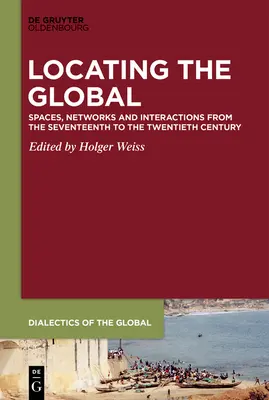 A globális helymeghatározás: terek, hálózatok és kölcsönhatások a tizenhetedik századtól a huszadik századig - Locating the Global: Spaces, Networks and Interactions from the Seventeenth to the Twentieth Century