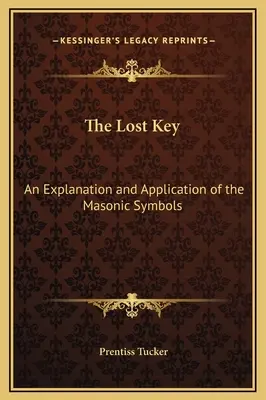 Az elveszett kulcs: A szabadkőműves szimbólumok magyarázata és alkalmazása - The Lost Key: An Explanation and Application of the Masonic Symbols