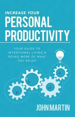 Növelje személyes termelékenységét: Az útmutató a szándékos életvitelhez és ahhoz, hogy többet tegyél abból, amit élvezel - Increase Your Personal Productivity: Your Guide to Intentional Living & Doing More of What You Enjoy