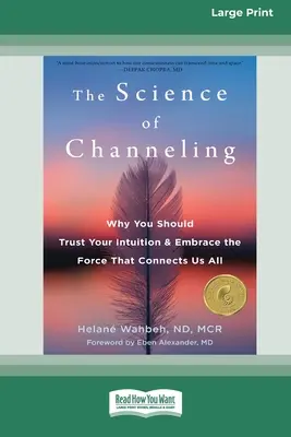 A csatornázás tudománya: Miért bízz az intuíciódban és fogadd el az erőt, amely mindannyiunkat összeköt [Large Print 16 Pt Edition] - The Science of Channeling: Why You Should Trust Your Intuition and Embrace the Force That Connects Us All [Large Print 16 Pt Edition]