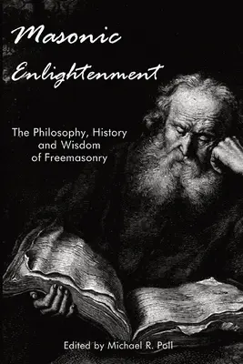 Szabadkőműves megvilágosodás: A szabadkőművesség filozófiája, története és bölcsessége - Masonic Enlightenment: The Philosophy, History, and Wisdom of Freemasonry