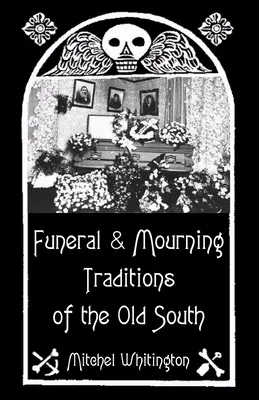 A régi Dél temetési és gyászhagyományai - Funeral and Mourning Traditions of the Old South