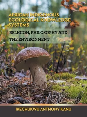 Afrikai őshonos ökológiai tudásrendszerek: Vallás, filozófia és környezetvédelem - African Indigenous Ecological Knowledge Systems: Religion, Philosophy and the Environment