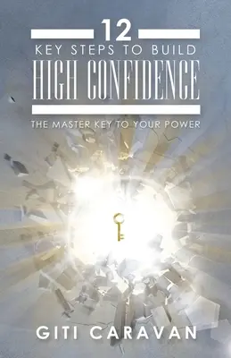 12 kulcsfontosságú lépés a nagyfokú bizalom kiépítéséhez: A hatalmad fő kulcsa - 12 Key Steps to Build High Confidence: The Master Key to Your Power