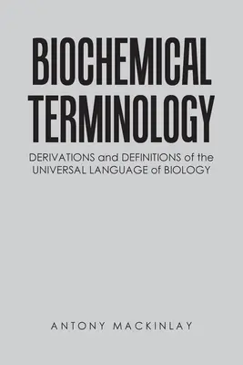 Biokémiai terminológia: A biológia egyetemes nyelvének származékai és fogalommeghatározásai - Biochemical Terminology: Derivations and Definitions of the Universal Language of Biology