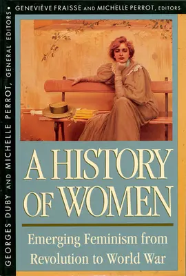 A nők története a Nyugaton, IV. kötet: A feminizmus kialakulása a forradalomtól a világháborúig (átdolgozott) - History of Women in the West, Volume IV: Emerging Feminism from Revolution to World War (Revised)