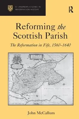 A skót gyülekezet reformja: A reformáció Fife-ban, 1560-1640 között - Reforming the Scottish Parish: The Reformation in Fife, 1560-1640