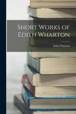 Edith Wharton rövid művei - Short Works of Edith Wharton