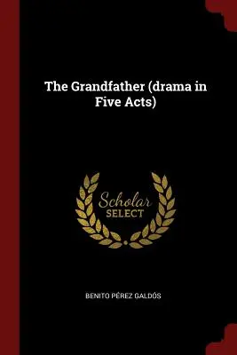 A nagyapa (dráma öt felvonásban) - The Grandfather (drama in Five Acts)