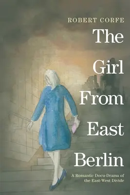 A kelet-berlini lány: romantikus doku-dráma a kelet-nyugati szakadékról - The Girl From East Berlin: a romantic docu-drama of the East-West divide