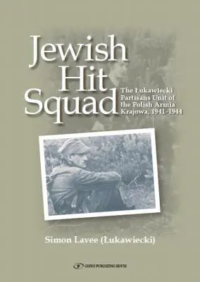 Jewish Hit Squad: Armja Krajowa zsidó razziaegység partizánjai - Jewish Hit Squad: Armja Krajowa Jewish Raid Unit Partisans